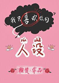 我只喜欢你的人设[娱乐圈]原著小说笔趣阁在线阅读