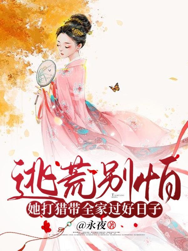 逃荒别怕她打猎带全家过好日子唐宛