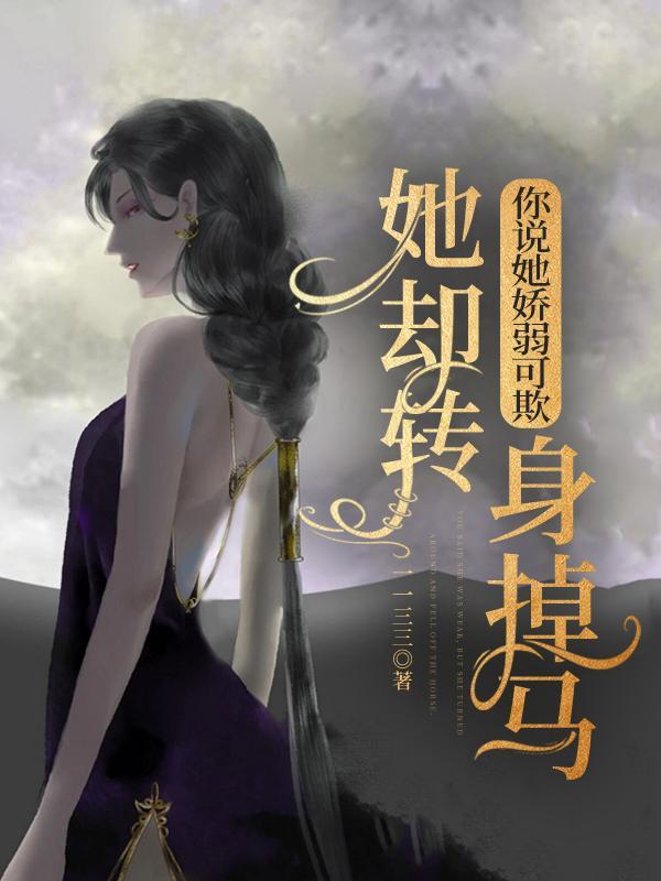 你说她娇弱可欺她却转身掉马