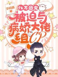 亿万团宠被迫与病娇大佬组CP笔趣阁