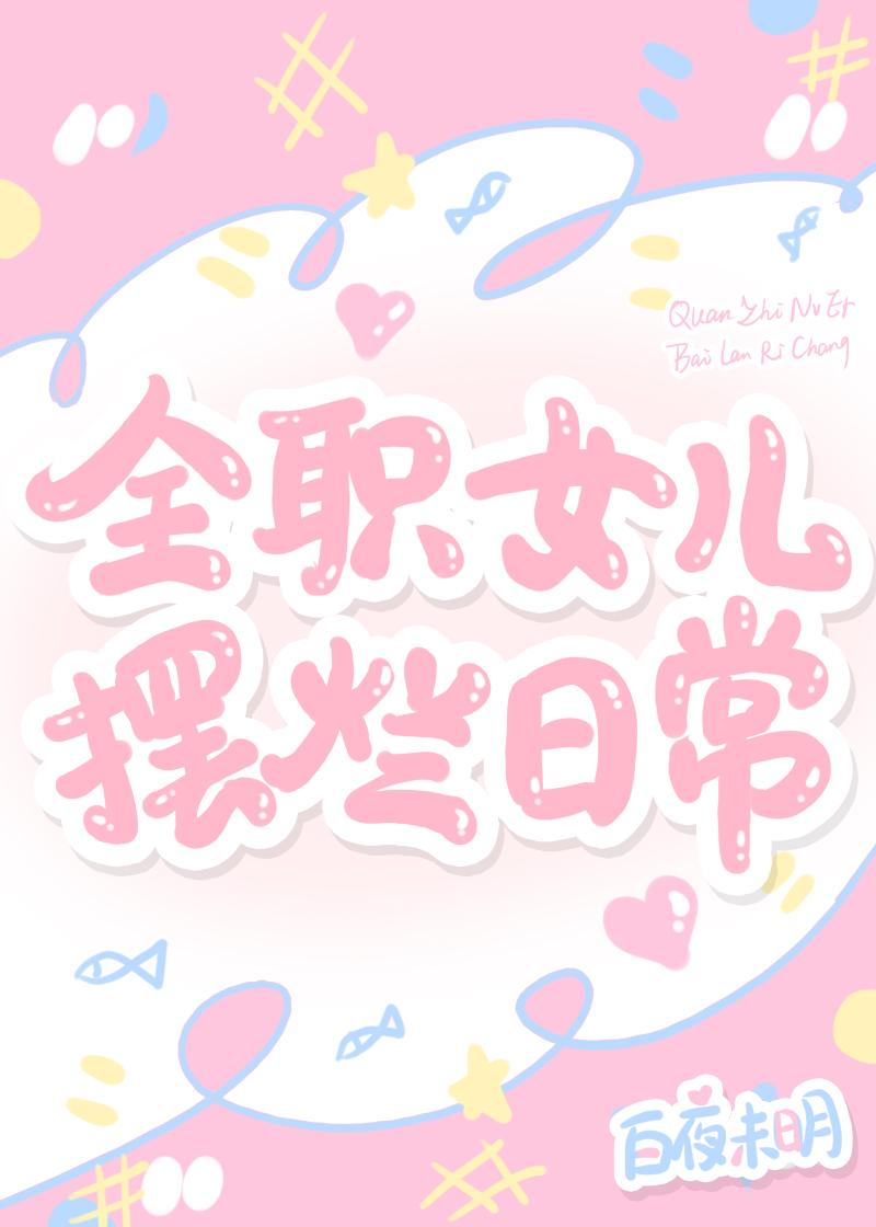 全职女儿摆烂日常 白夜未明 笔趣阁