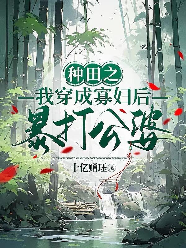种田之我穿成寡妇后暴打公婆 十亿赠珏