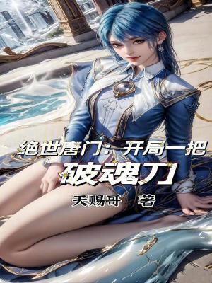 绝世唐门开局一把破魂刀TXT全部