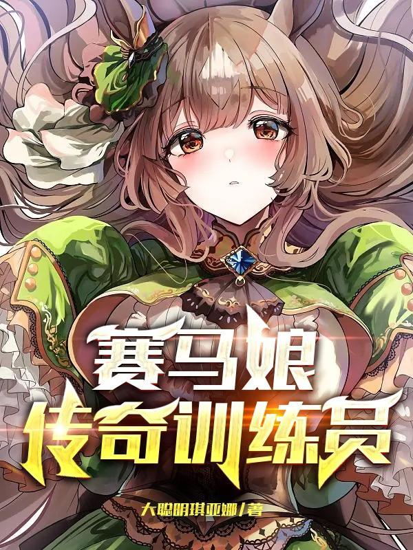 赛马娘传奇训练员无防盗最新章节列表更新