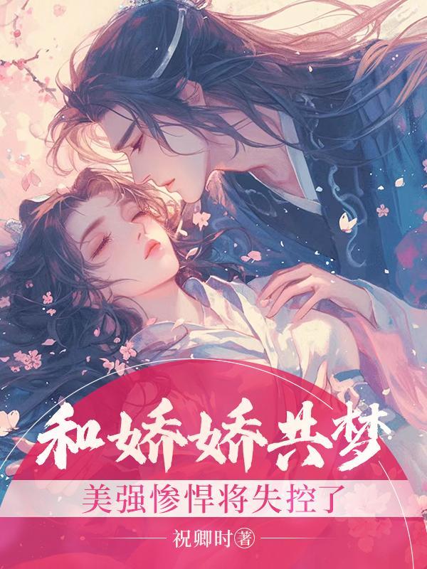 和娇娇共梦美强惨悍将失控了