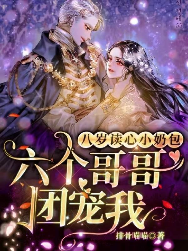 八岁读心小奶包六个哥哥团宠我