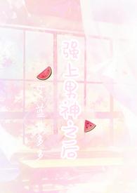强上暗恋男神之后结局