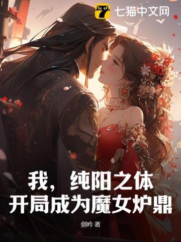 我纯阳之体开局成为魔女炉鼎短剧