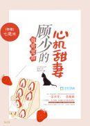 顾少的心机甜妻 七尾米