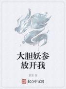 大胆妖参放开我 全集txt免费