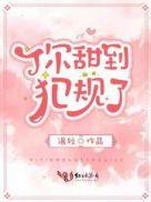 你甜到犯规了.txt