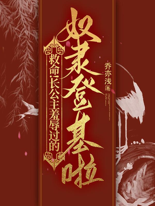 救命!长公主羞辱过的奴隶登基啦免费阅读