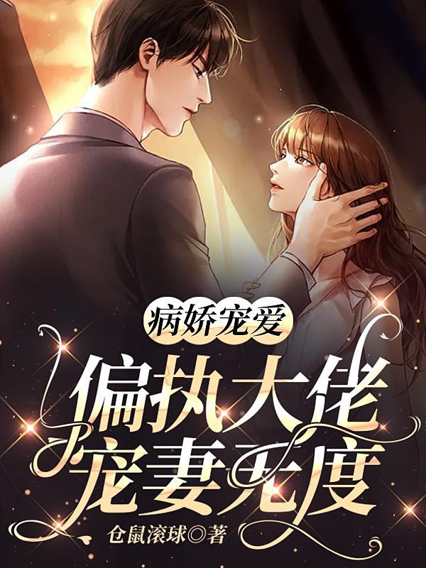 病娇宠爱,偏执大佬宠妻无度