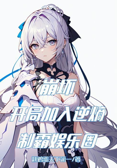 崩坏:开局加入逆熵,制霸娱乐圈